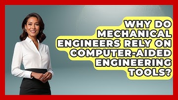 Why Do Mechanical Engineers Rely on Computer-Aided Engineering Tools?