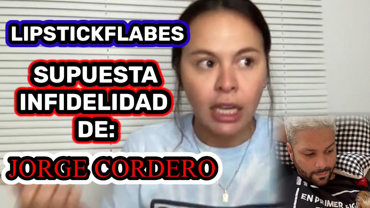 LIPSTICKFABLES РАЗГНЕВАЮТСЯ ИЗ-ЗА ПРЕДПОЛАГАЕМОЙ НЕВЕРНОСТИ ХОРХЕ КОРДЕРО И ЕГО ФЛИРТА С ЛАРИСОЙ.