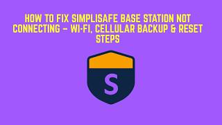 How To Fix SimpliSafe Base Station Not Connecting – Wi-Fi, Cellular Backup & Reset Steps