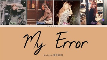 How Would BLACKPINK Sing My Error by BVNDIT (Color Coded Lyrics Han/Rom/Eng)