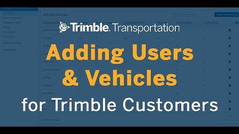 Carrier, Fleet and Transportation Resources | Adding Users and Vehicles | Trimble Transportation