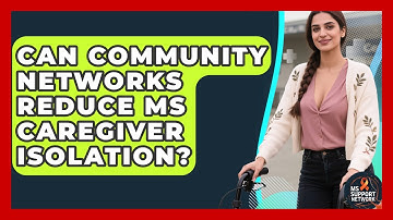 Can Community Networks Reduce MS Caregiver Isolation? - MS Support Network
