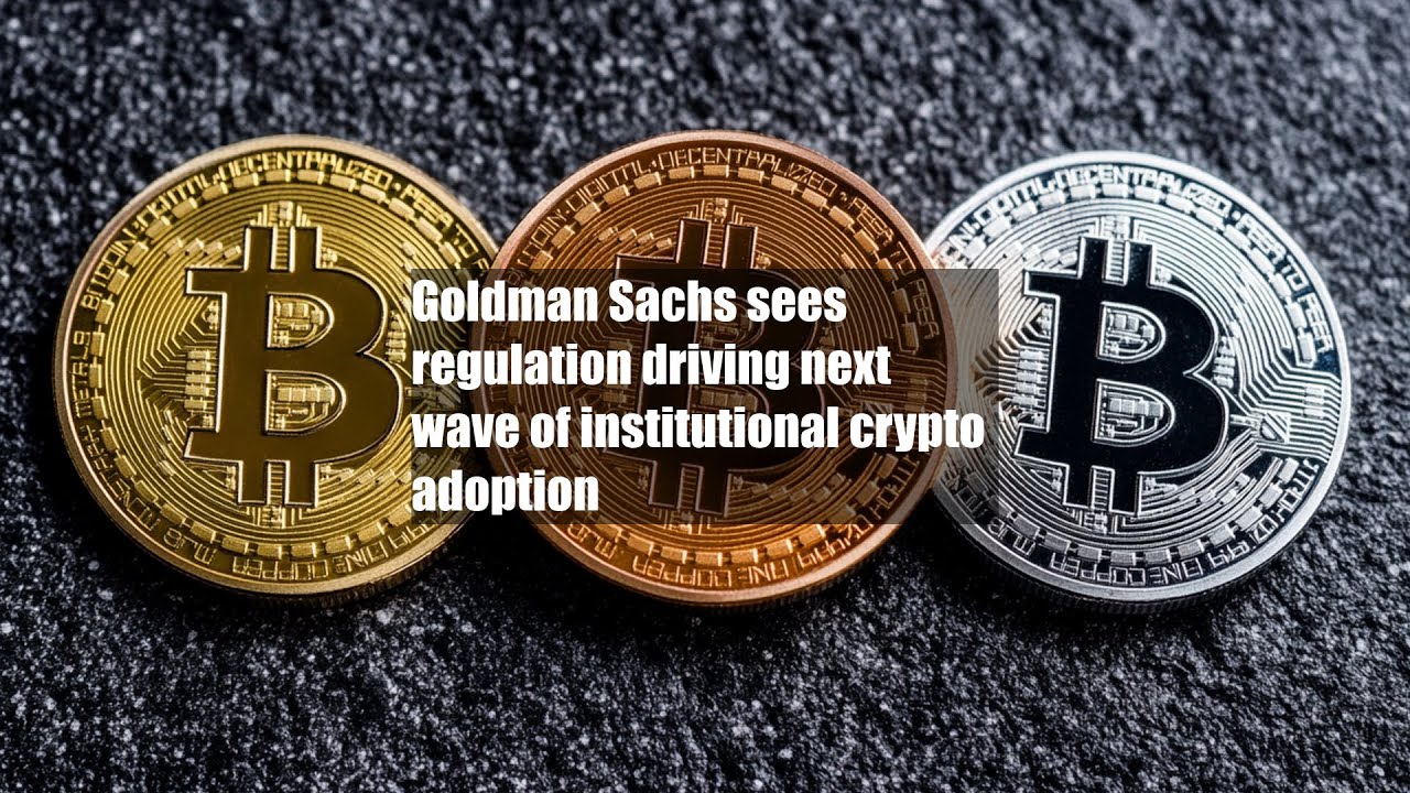 Goldman Sachs sees regulation driving next wave of institutional crypto  adoption - YouTube