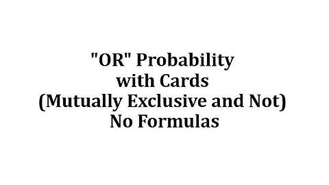 "OR" Probability with Cards: Mutually Exclusive and Not - No Formulas