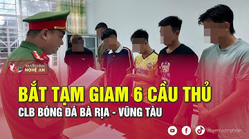 Bắt tạm giam 6 cầu thủ CLB bóng đá Bà Rịa - Vũng Tàu