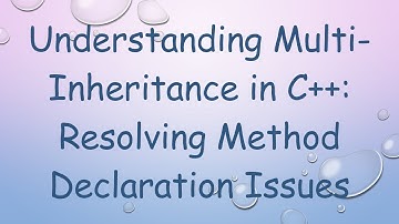 Understanding Multi-Inheritance in C+ + : Resolving Method Declaration Issues