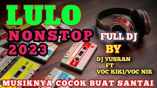 LULO NONSTOP 2023 FULL DJ BY DJ YUSRAN FT VOC KIKI/VOC NIR.