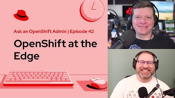 Ask an OpenShift Admin (Ep 42): OpenShift at the Edge