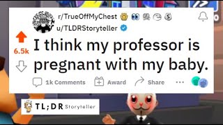 I think my professor is pregnant with my baby. - Reddit Stories