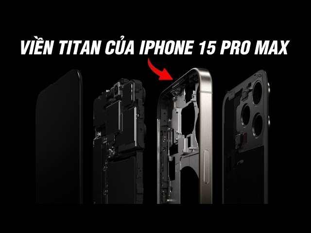 Giải thích viền titan của iPhone 15 Pro Max