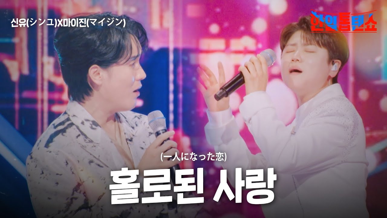 신유(シンユ)X마이진(マイジン) - 홀로된 사랑(一人になった恋)｜한일톱텐쇼 28회