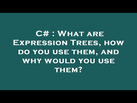 C# : What are Expression Trees, how do you use them, and why would you use them?