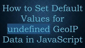 How to Set Default Values for undefined GeoIP Data in JavaScript