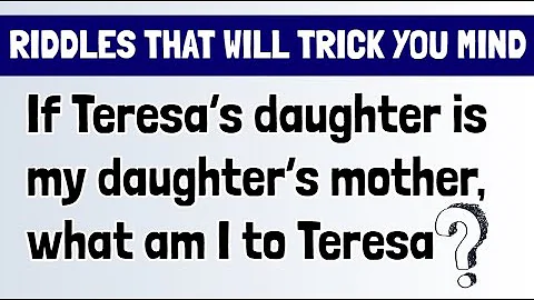 If Teresa's daughter is my daughter's mother who a...
