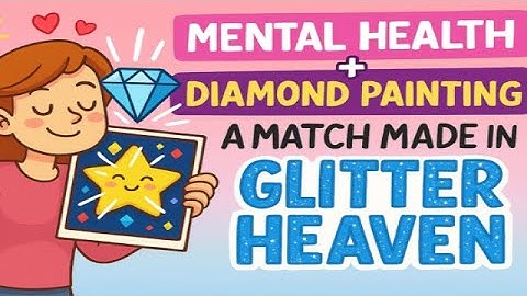Mental Health +Diamond Painting= Match Made In Glitter Heaven
