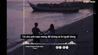 Rượu mừng hóa người dưng (lofi ver)- TLong. anh biết bây giờ đôi ta chẳng là gì của nhau....