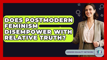 Does Postmodern Feminism Disempower With Relative Truth? - Gender Equality Network