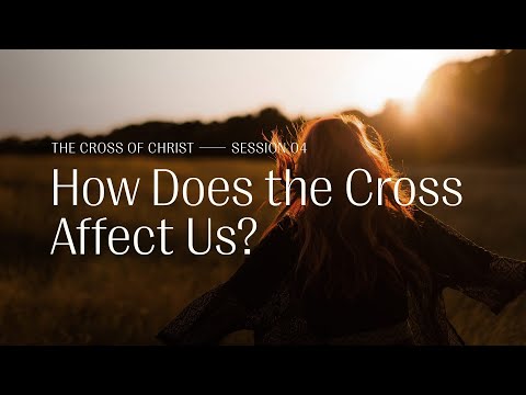 Secret Church 6 – Session 4: How Does the Cross Affect Us?