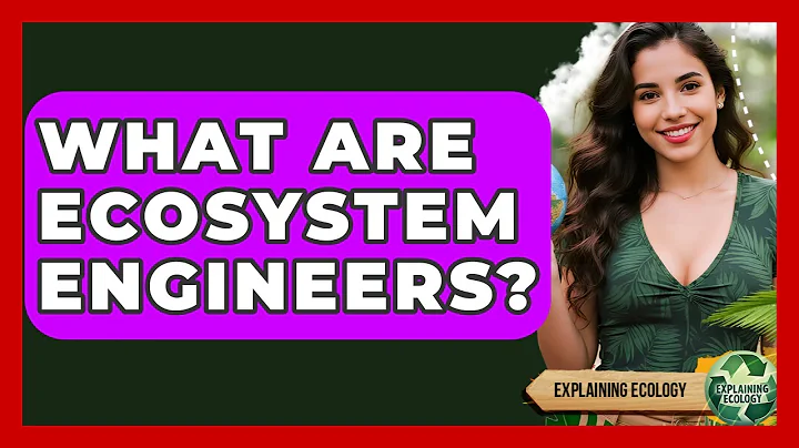 What Are Ecosystem Engineers? - Explaining Ecology