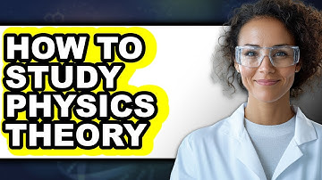 How to Study Physics Theory - Full Guide