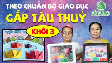Hướng Dẫn Gấp Tàu Thuỷ - Khối Lớp 3 - ACT Academy - aicungthich