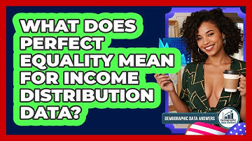 What Does Perfect Equality Mean For Income Distribution Data? - Demographic Data Answers
