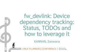 fw_devlink: Device dependency tracking: Status, TODOs and how toleverage it - KANNAN, Saravana
