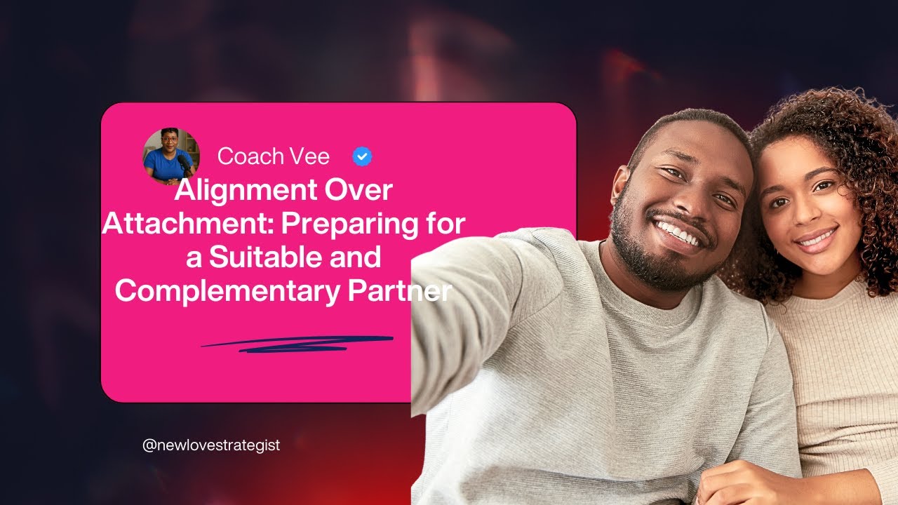 Alignment Over Attachment: Preparing for a Suitable and Complementary Partner | Coach Vee