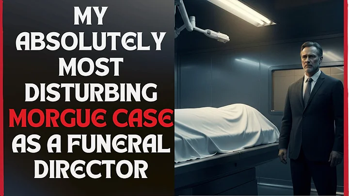 MY ABSOLUTELY MOST DISTURBING MORGUE CASE AS A FUNERAL DIRECTOR