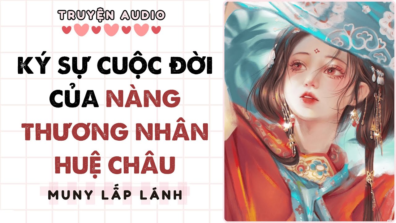 [Truyện Audio] KÝ SỰ CUỘC ĐỜI CỦA NÀNG THƯƠNG NHÂN HUỆ CHÂU ||MUNY LẤP LÁNH