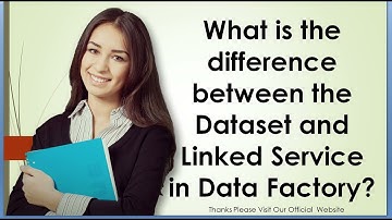 What is the difference between the Dataset and Linked Service in Data Factory