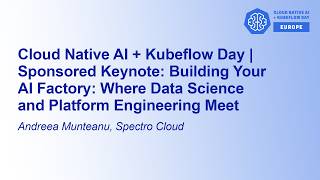 Cloud Native AI + Kubeflow Day | Sponsored Keynote: Building Your AI Factory: Wh... Andreea Munteanu
