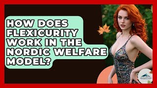 How Does Flexicurity Work In The Nordic Welfare Model? - Unmapping Scandinavia
