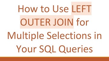 How to Use LEFT OUTER JOIN for Multiple Selections in Your SQL Queries