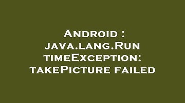 Android : java.lang.RuntimeException: takePicture failed