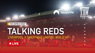 Liverpool v Sheffield United: Build Up | Talking Reds LIVE