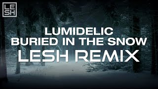 Lumidelic - Buried In The Snow (Lesh Remix)