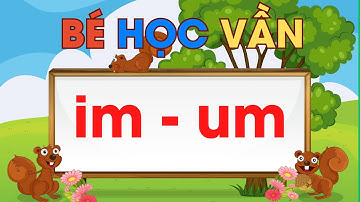 Bài 15: Bé Học Vần - im um|  Dạy Học Vần lớp 1 theo chương trình mới