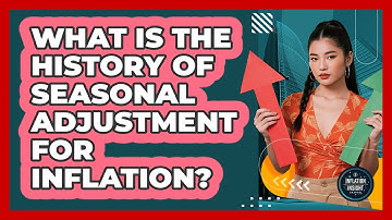 What Is The History Of Seasonal Adjustment For Inflation? - Inflation Insight Channel