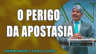 O perigo da apostasia - Pr Hernandes Dias Lopes