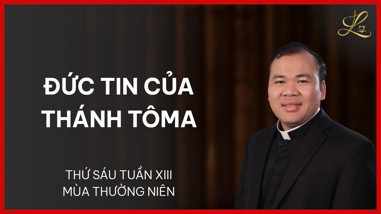 Đức Tin Của Thánh Tôma - Thứ Sáu Tuần XIII Mùa Thường Niên | Lm. Đaminh Nguyễn Xuân Mạnh, SDD