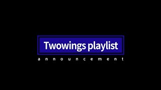 Twowings Playlist | Announcement