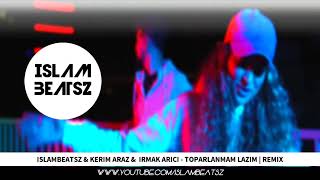 IslamBeatsZ & Kerim Araz & Irmak Arıcı - Toparlanmam Lazım (Remix)