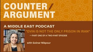 Counter/Argument: A Middle East Podcast — 'Evin is Not the Only Prison in Iran' pt 1/2
