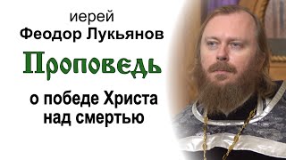 Проповедь о победе Христа над смертью (2023.04.14). Иерей Феодор Лукьянов