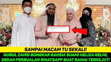 NURUL ZAHID BONGKAR RAHSIA SUAMI HELIZA HELMI, DEDAH PERBUALAN WHATSAPP BUAT RAMAI TERKEJUT!