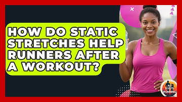 How Do Static Stretches Help Runners After A Workout? - All Sorts Of Running
