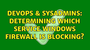 DevOps & SysAdmins: Determining which service Windows Firewall is blocking?