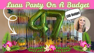 Luau Party On A Budget/ I Must Be Over Budget!