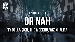 Ty Dolla $ign  Or Nah (feat. The Weeknd, Wiz Khalifa) | Lyrics